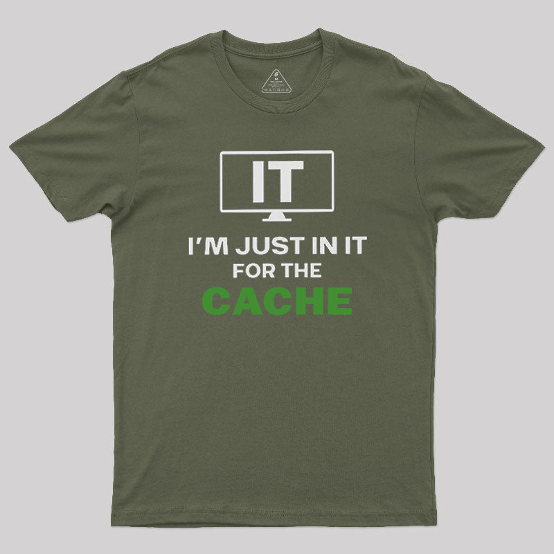 IT I'm Just in it for the Cache  T-Shirt