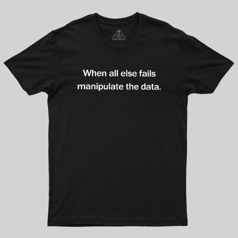 When All Else Fails Manipulate The Data  T-Shirt