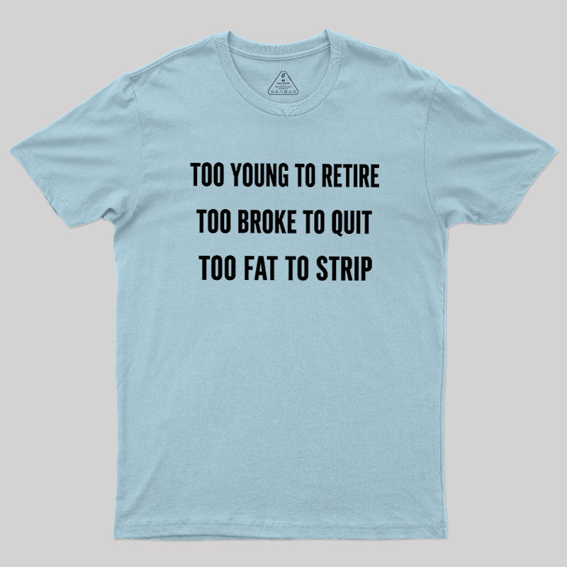 Too Young to Retire Too Fat to Strip  T-Shirt