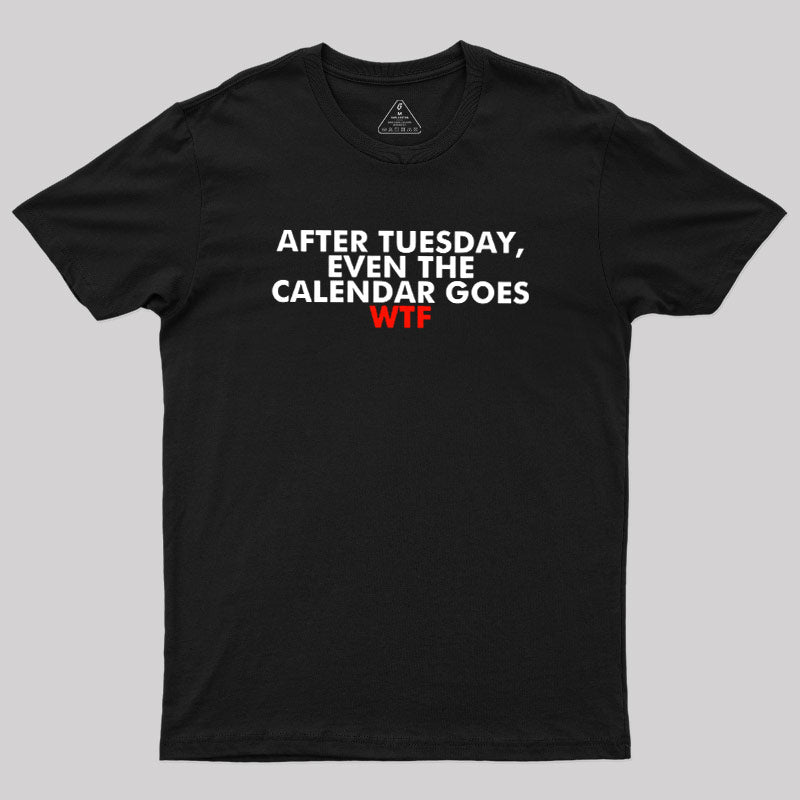 After Tuesday Even The Calender Goes  T-Shirt