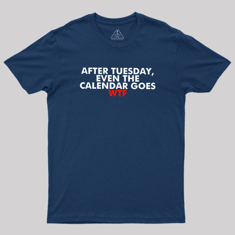 After Tuesday Even The Calender Goes  T-Shirt