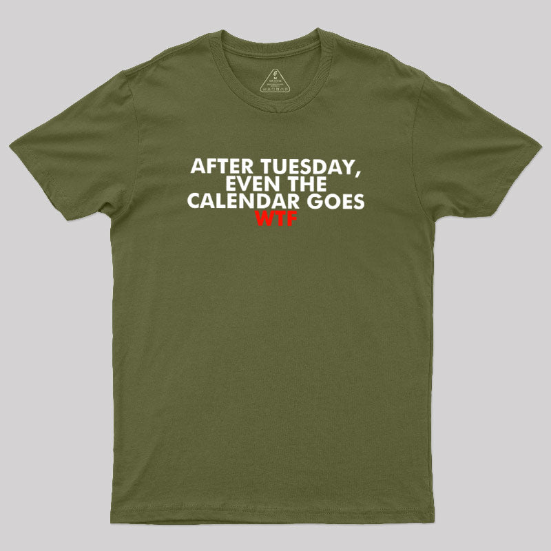 After Tuesday Even The Calender Goes  T-Shirt