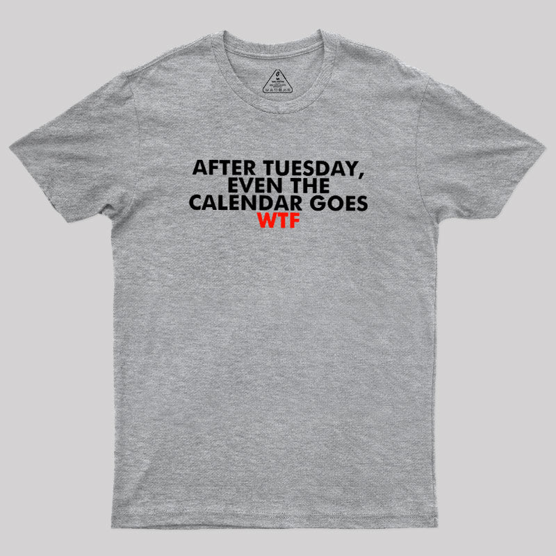 After Tuesday Even The Calender Goes  T-Shirt