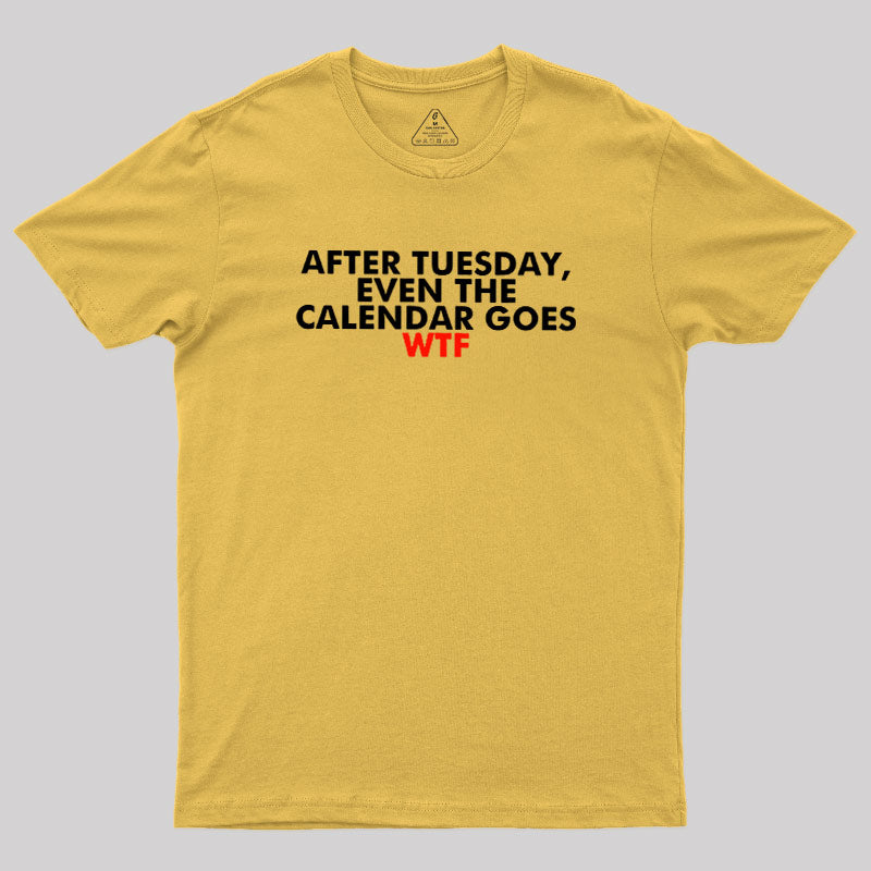 After Tuesday Even The Calender Goes  T-Shirt