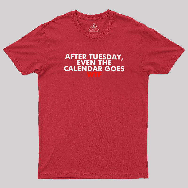 After Tuesday Even The Calender Goes  T-Shirt