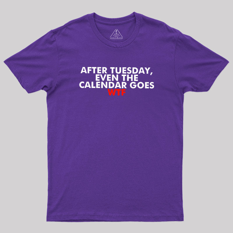 After Tuesday Even The Calender Goes  T-Shirt