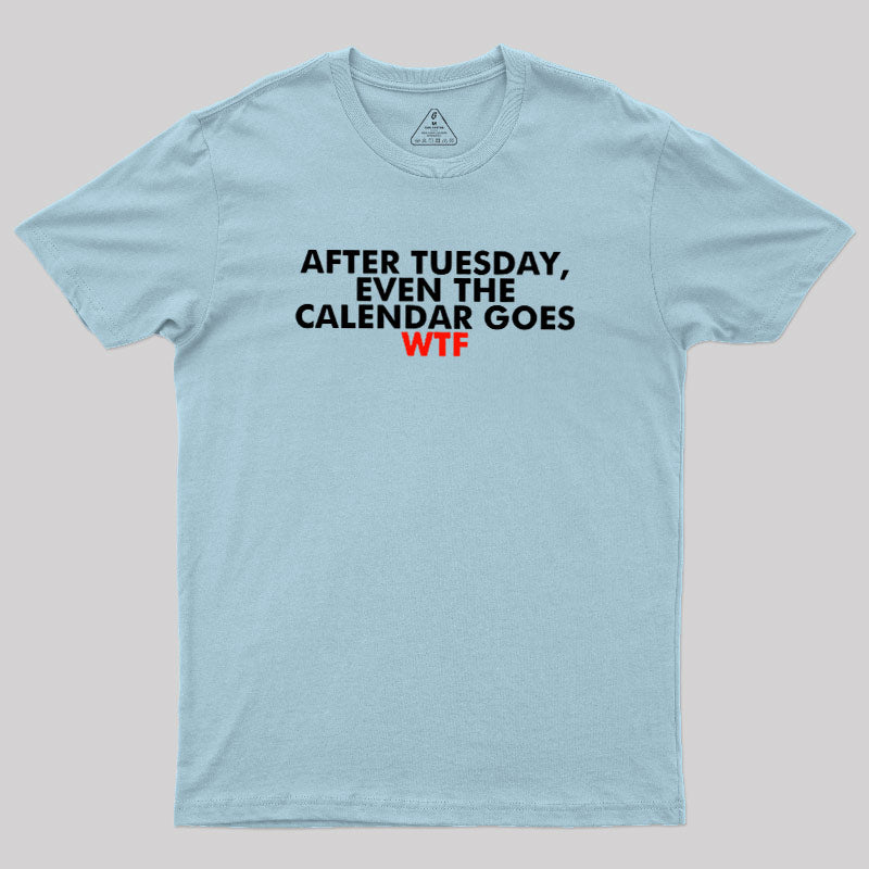 After Tuesday Even The Calender Goes  T-Shirt