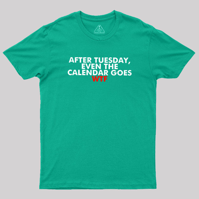 After Tuesday Even The Calender Goes  T-Shirt