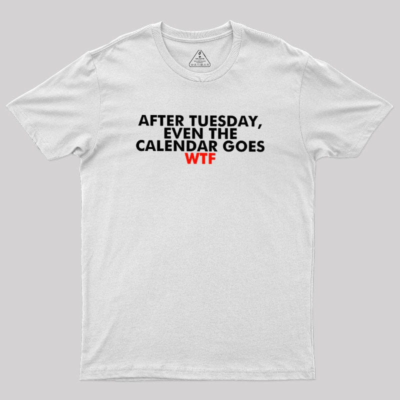 After Tuesday Even The Calender Goes  T-Shirt