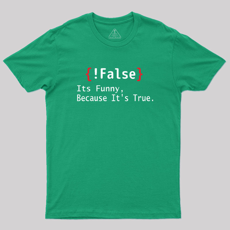 False Its Funny Because It's True  T-Shirt