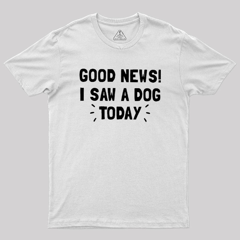 Good News I Saw a Dog Today  T-Shirt