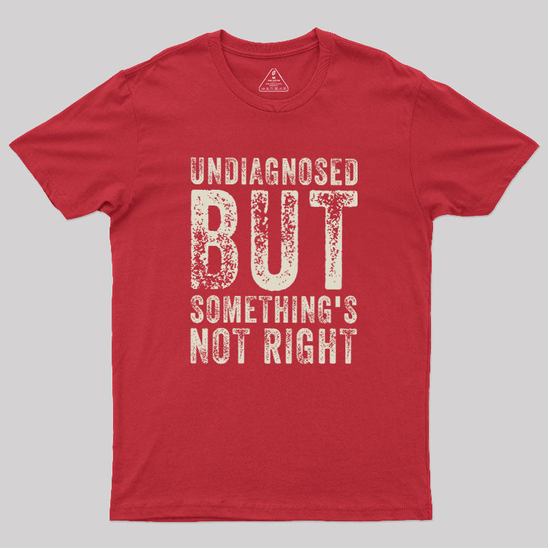 Undiagnosed. But something's not right  T-Shirt