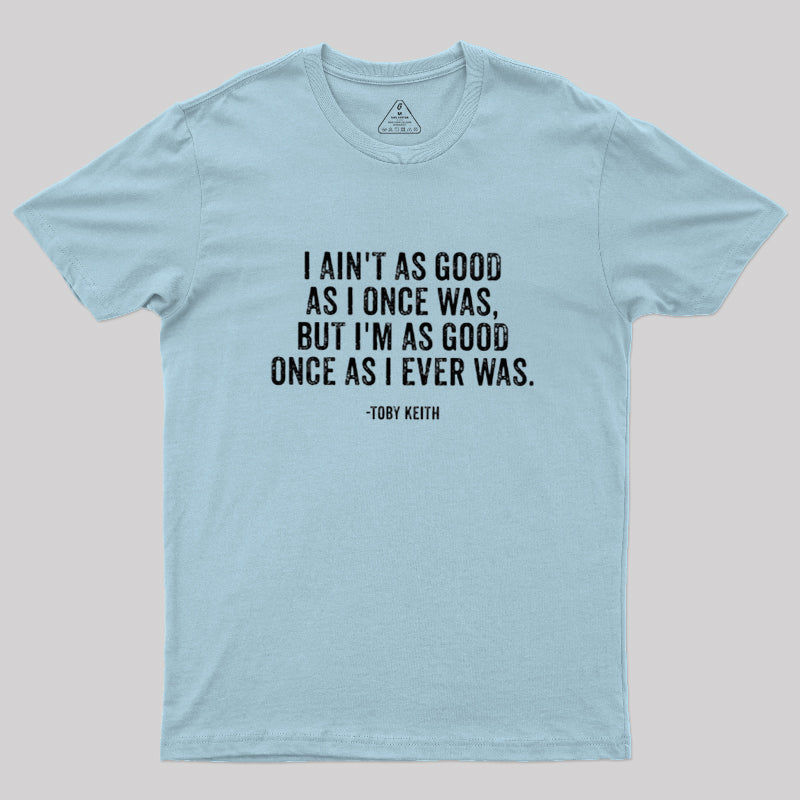 I Ain't As Good As I Once Was  T-Shirt