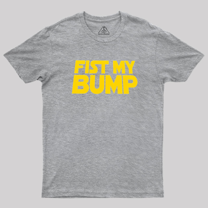 Fist My Bump  T-Shirt