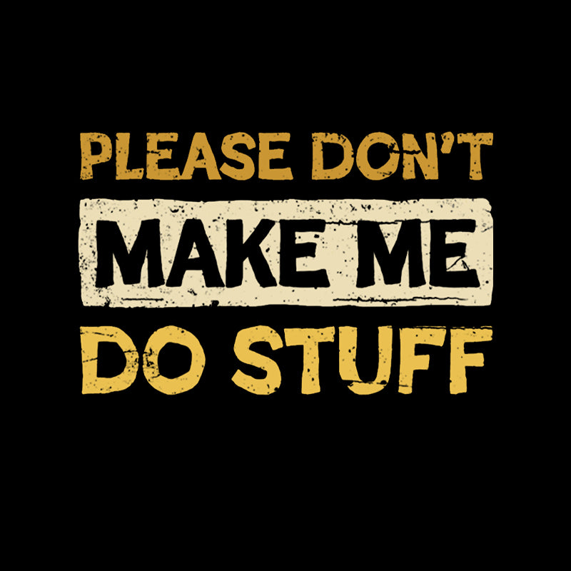 Don't Make Me Do Stuff  T-Shirt