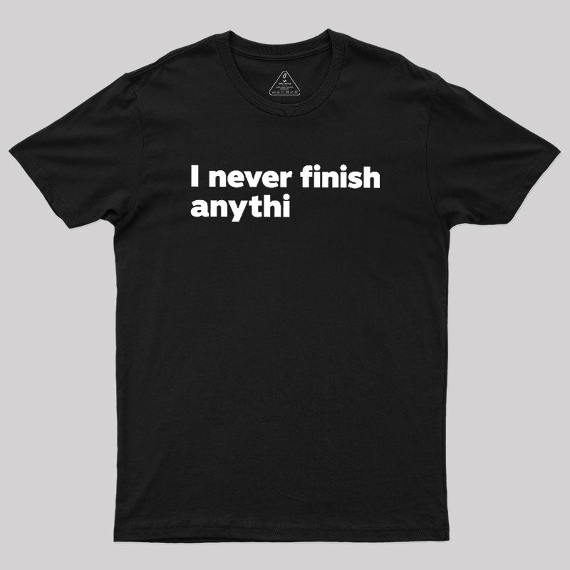 I Never Finish Anythi  T-Shirt
