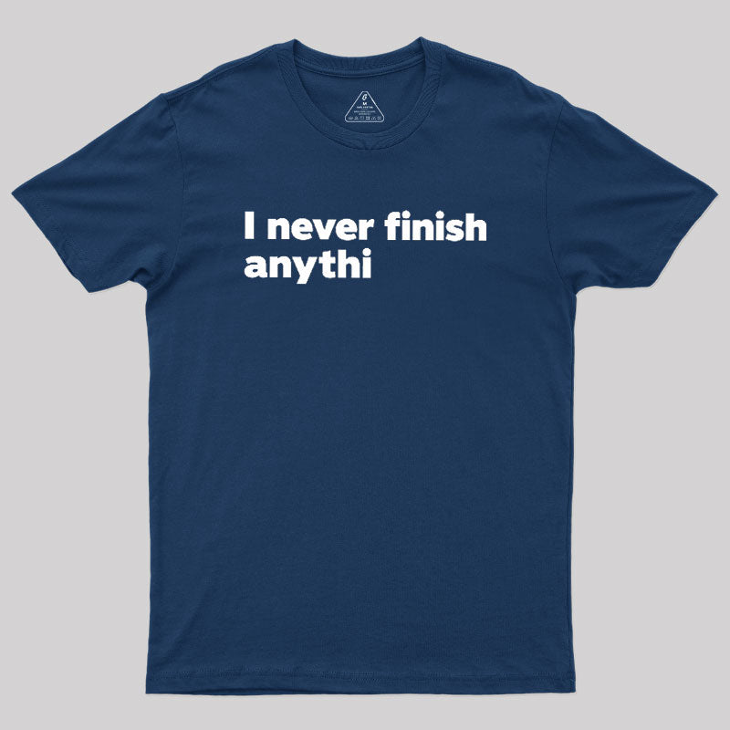I Never Finish Anythi  T-Shirt