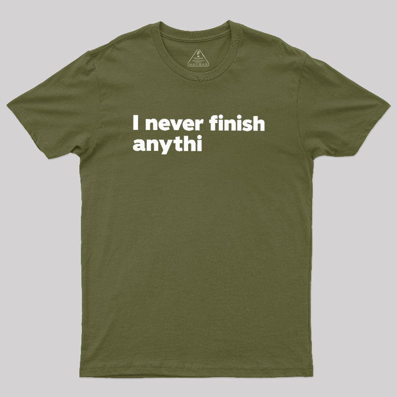 I Never Finish Anythi  T-Shirt