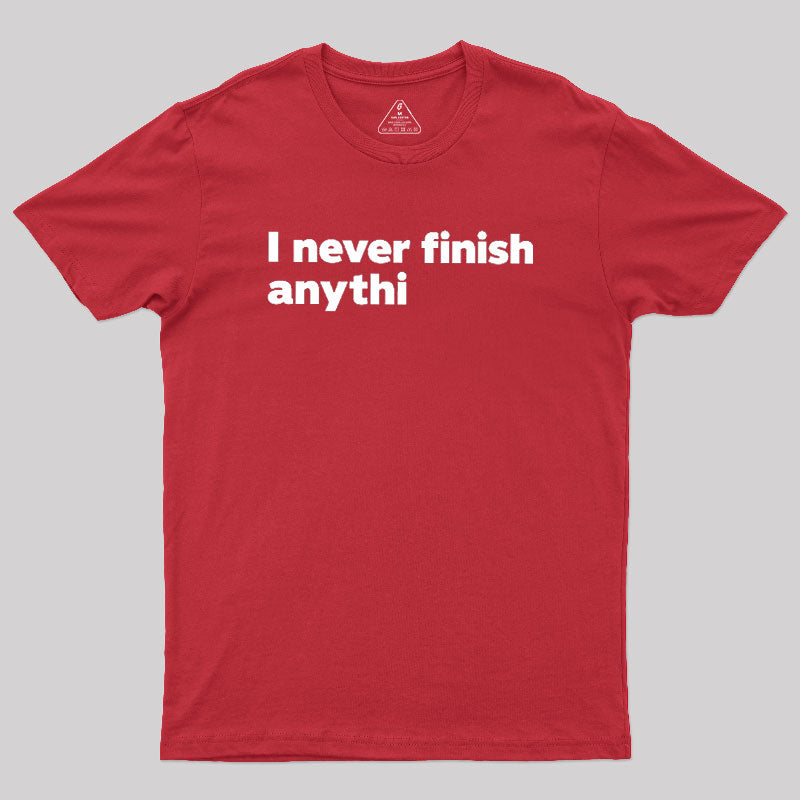 I Never Finish Anythi  T-Shirt