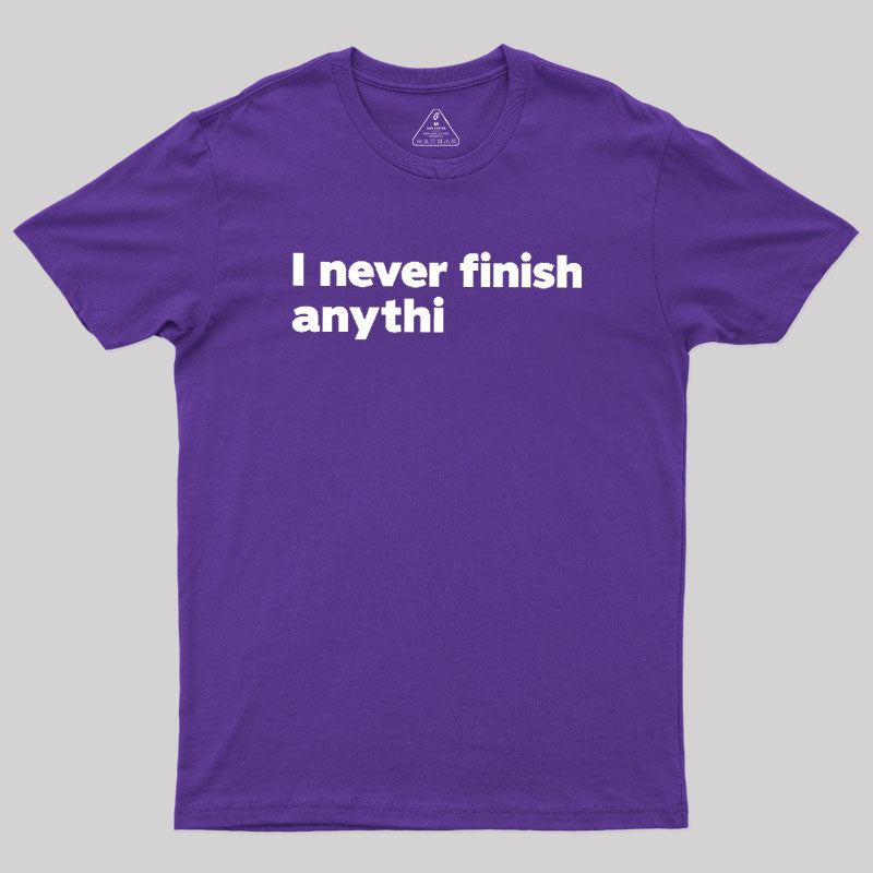I Never Finish Anythi  T-Shirt