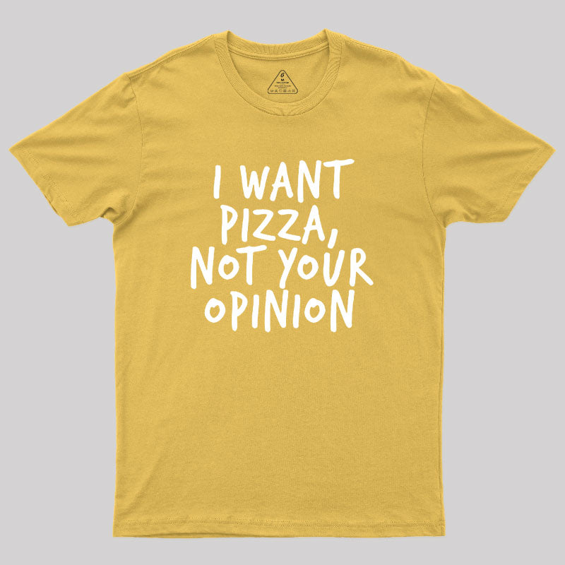 I Want Pizza Not Your Opinion  T-Shirt