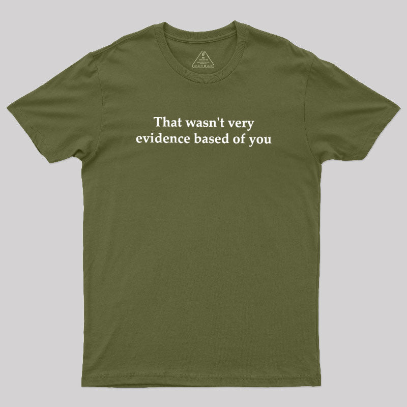 That Wasn't Very Evidence Based Of You  T-Shirt