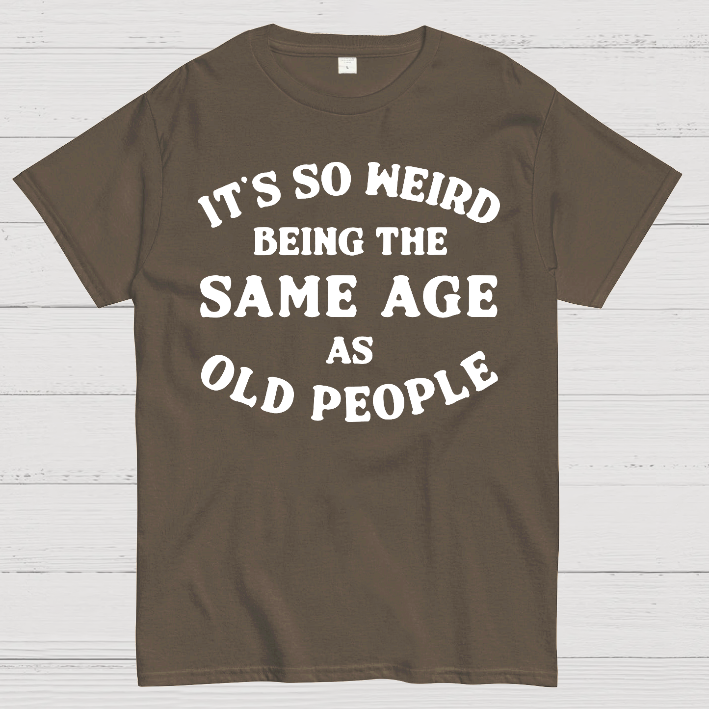 Same Age As Old People  T-Shirt