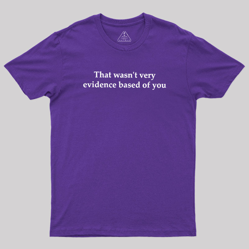 That Wasn't Very Evidence Based Of You  T-Shirt