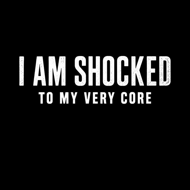 I Am Shocked To My Core  T-Shirt