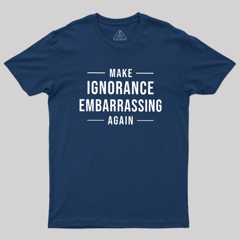 Make Ignorance Embarrassing Again  T-Shirt