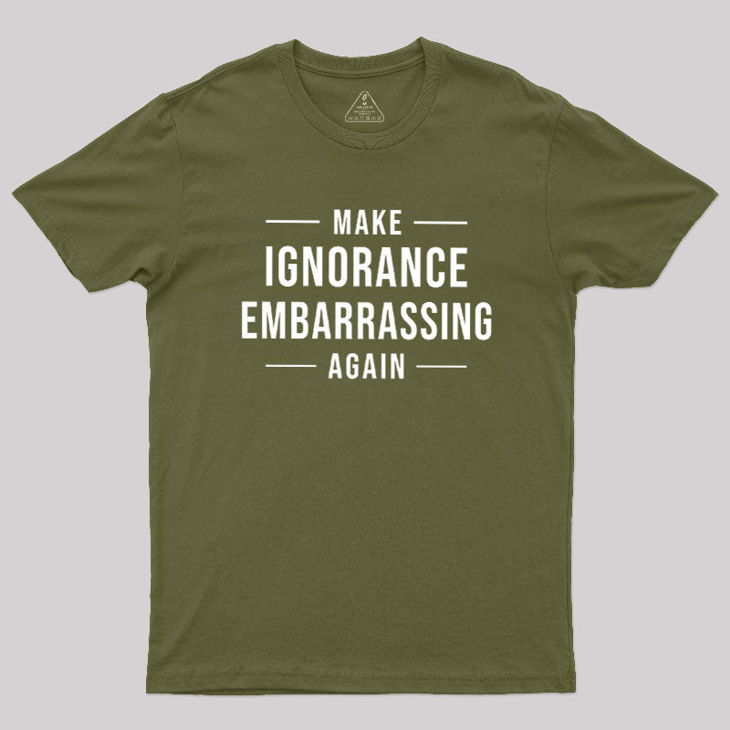 Make Ignorance Embarrassing Again  T-Shirt