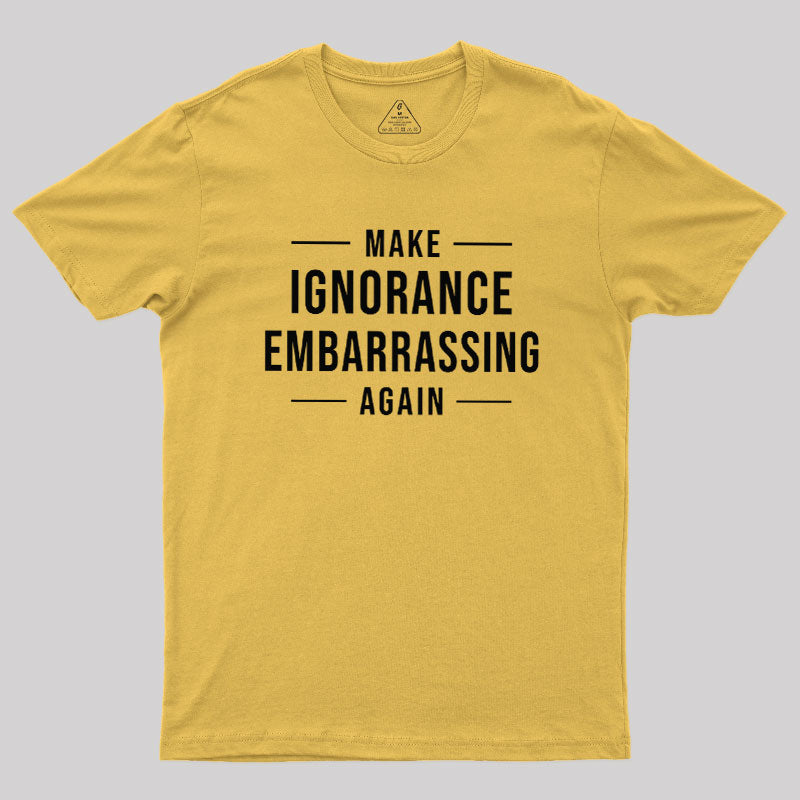 Make Ignorance Embarrassing Again  T-Shirt