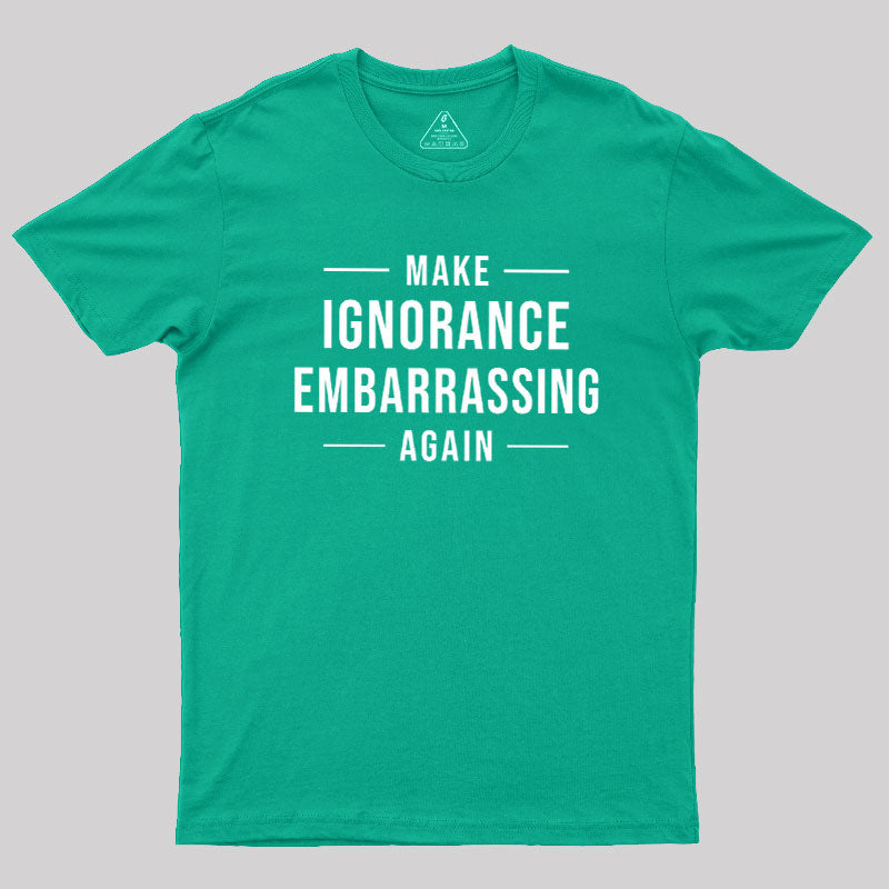 Make Ignorance Embarrassing Again  T-Shirt