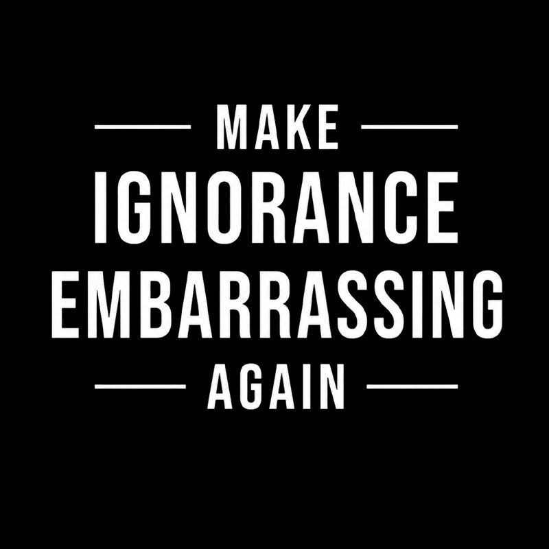Make Ignorance Embarrassing Again  T-Shirt