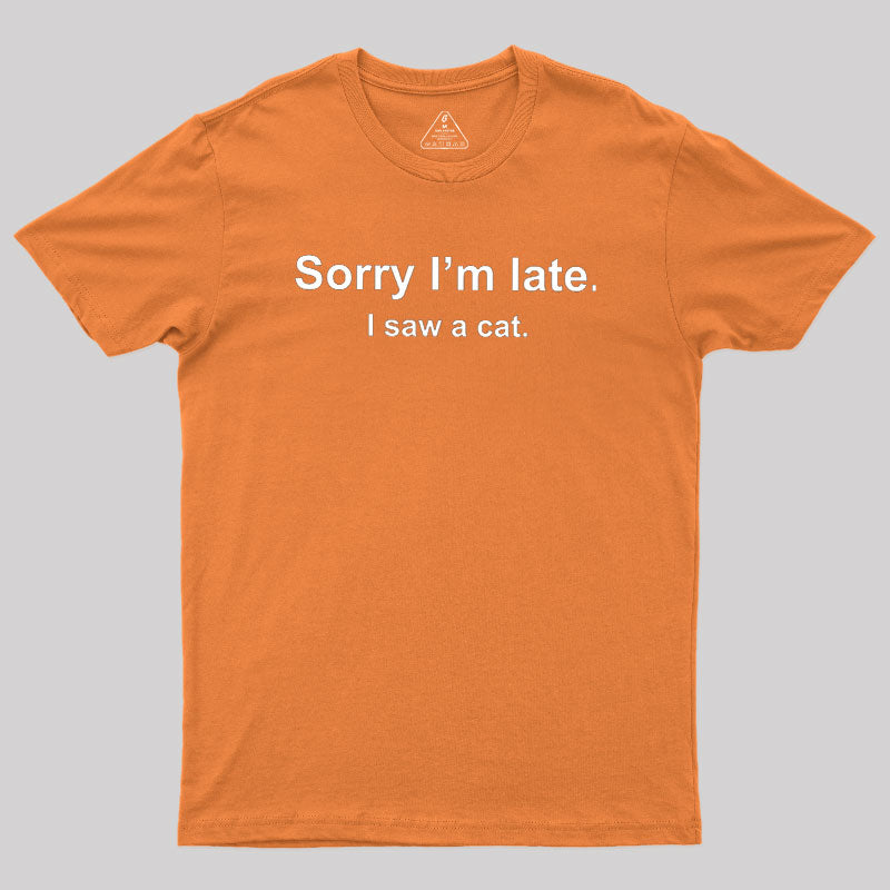 Sorry I'm Late I Saw a Cat  T-Shirt