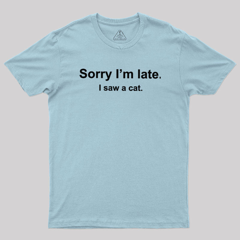 Sorry I'm Late I Saw a Cat  T-Shirt