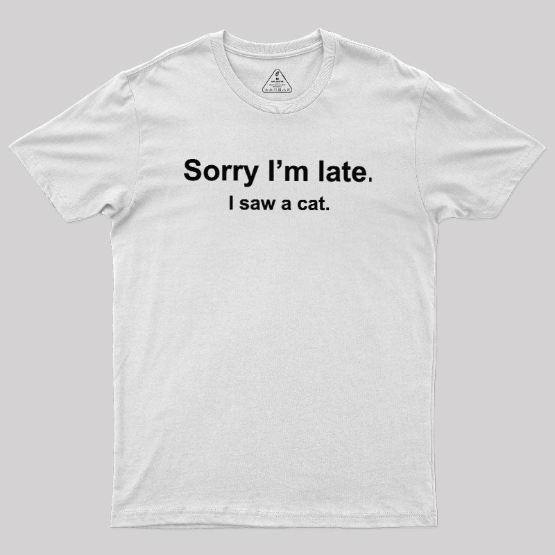 Sorry I'm Late I Saw a Cat  T-Shirt