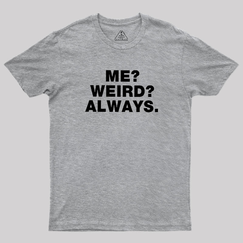 Me Weird Always  T-Shirt