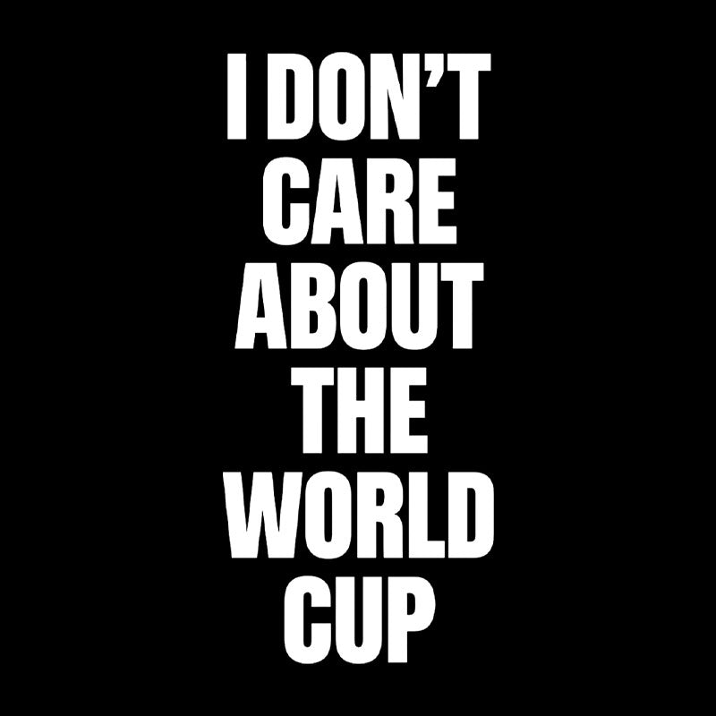 I Don't Care About The World Cup  T-Shirt