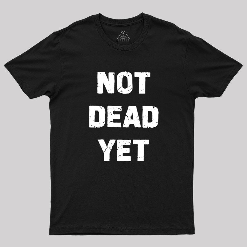 Not Dead Yet  T-Shirt
