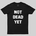 Not Dead Yet  T-Shirt