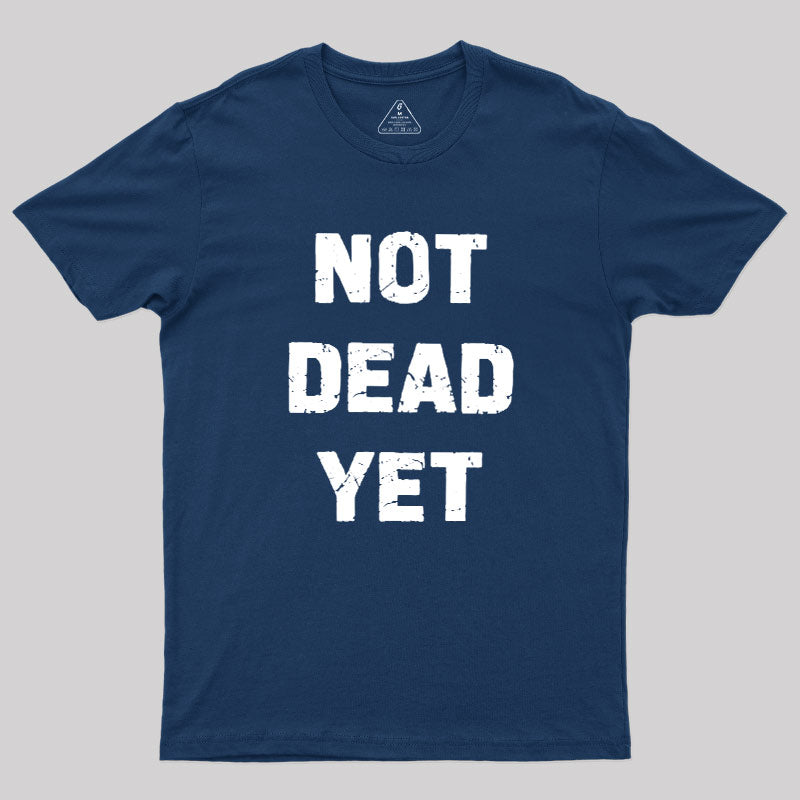Not Dead Yet  T-Shirt