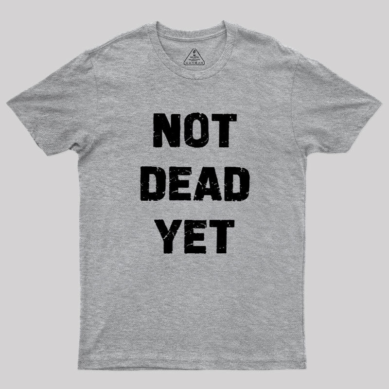 Not Dead Yet  T-Shirt