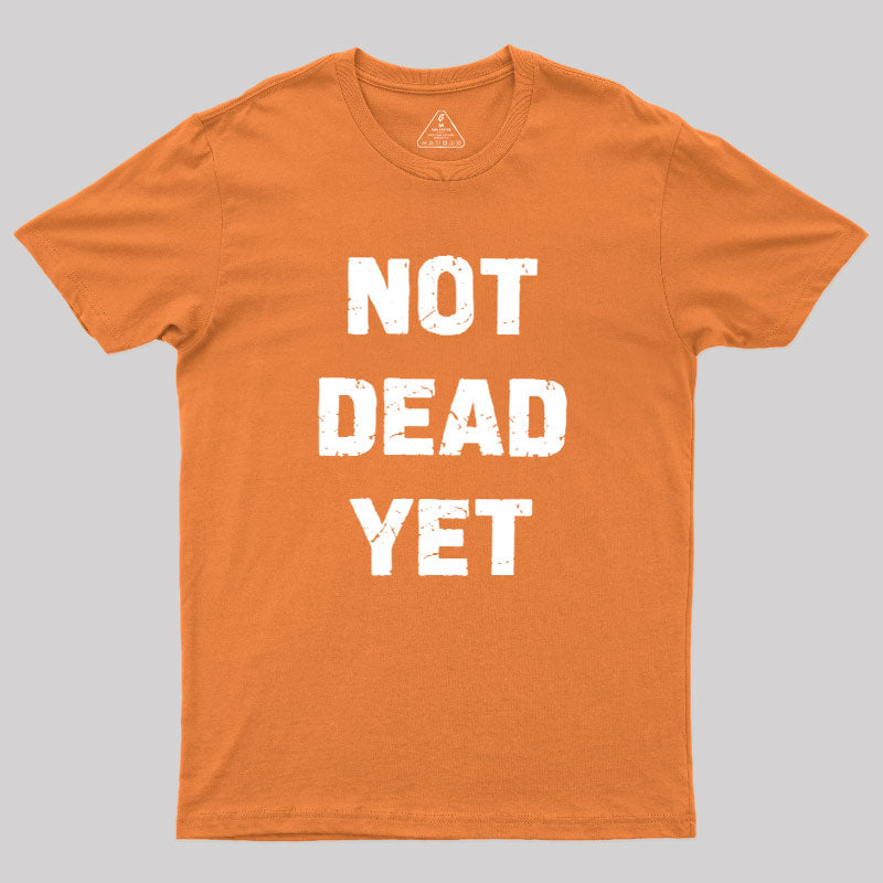 Not Dead Yet  T-Shirt