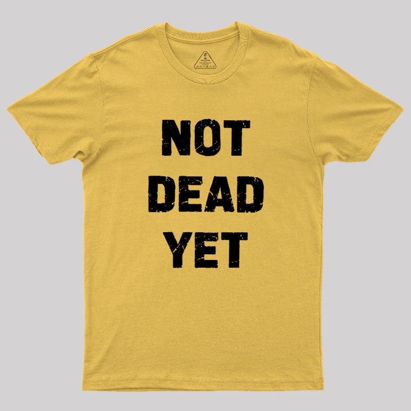 Not Dead Yet  T-Shirt