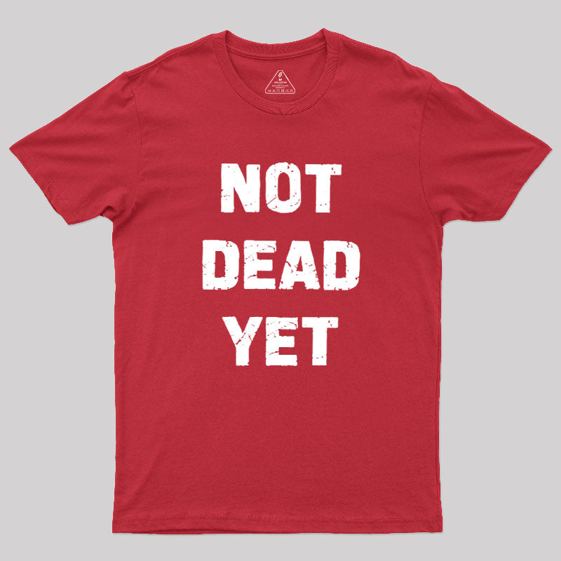 Not Dead Yet  T-Shirt