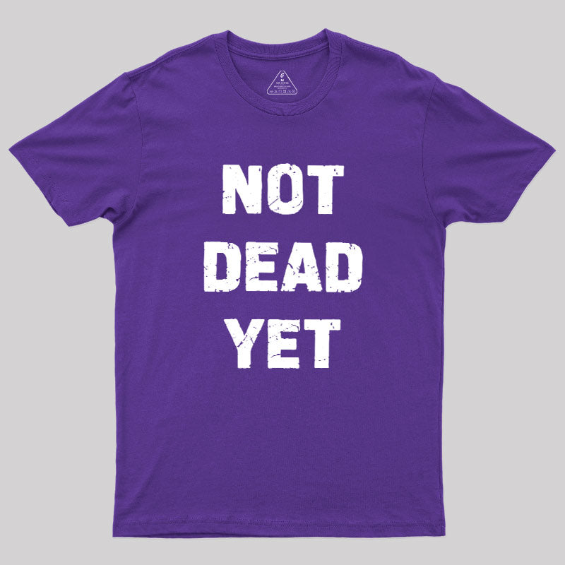 Not Dead Yet  T-Shirt