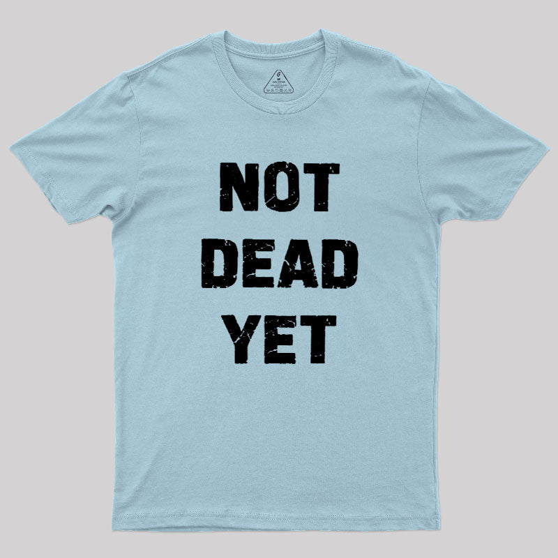 Not Dead Yet  T-Shirt