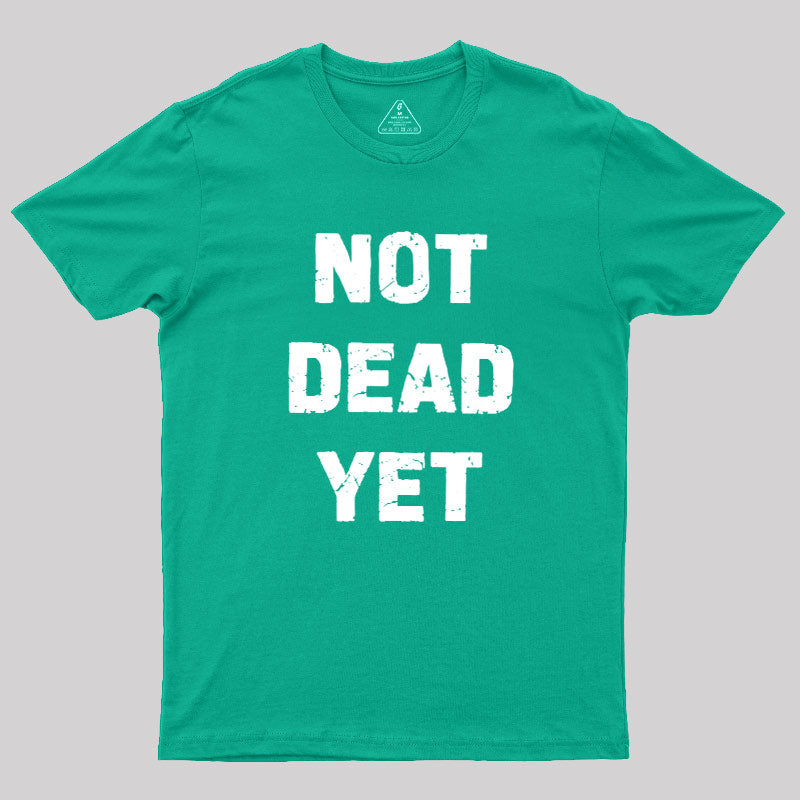 Not Dead Yet  T-Shirt
