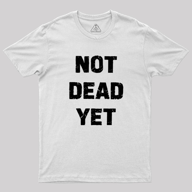 Not Dead Yet  T-Shirt